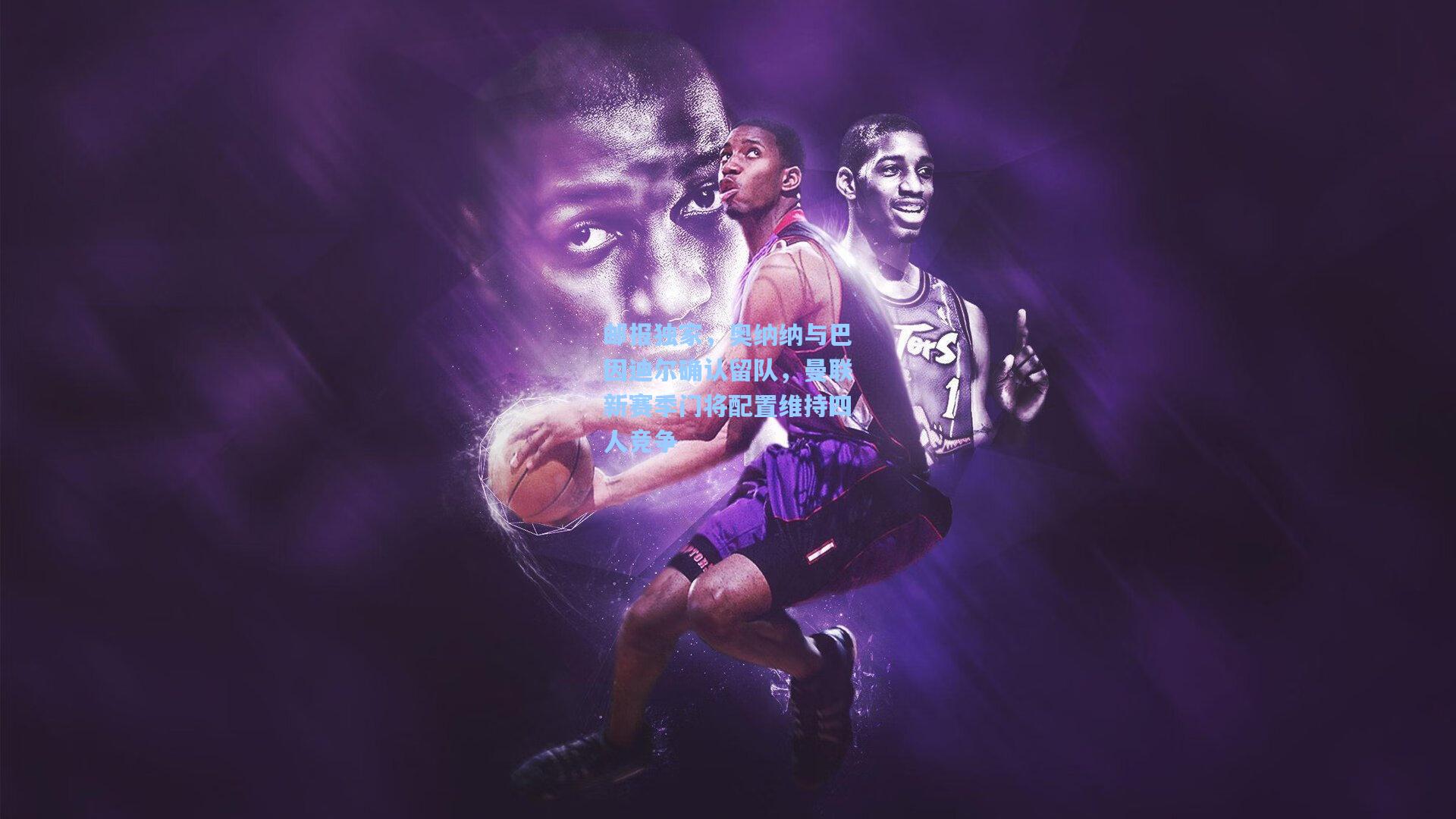 邮报独家，奥纳纳与巴因迪尔确认留队，曼联新赛季门将配置维持四人竞争