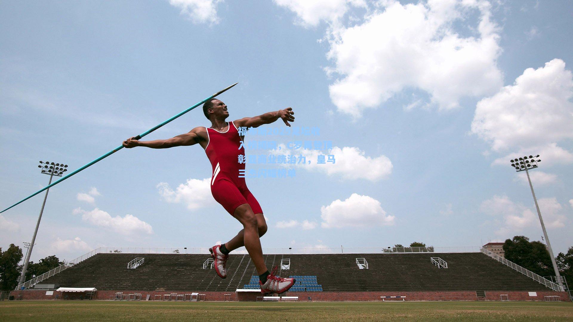 福布斯2025足坛收入榜揭晓，C罗再登顶彰显商业统治力，皇马三杰闪耀榜单