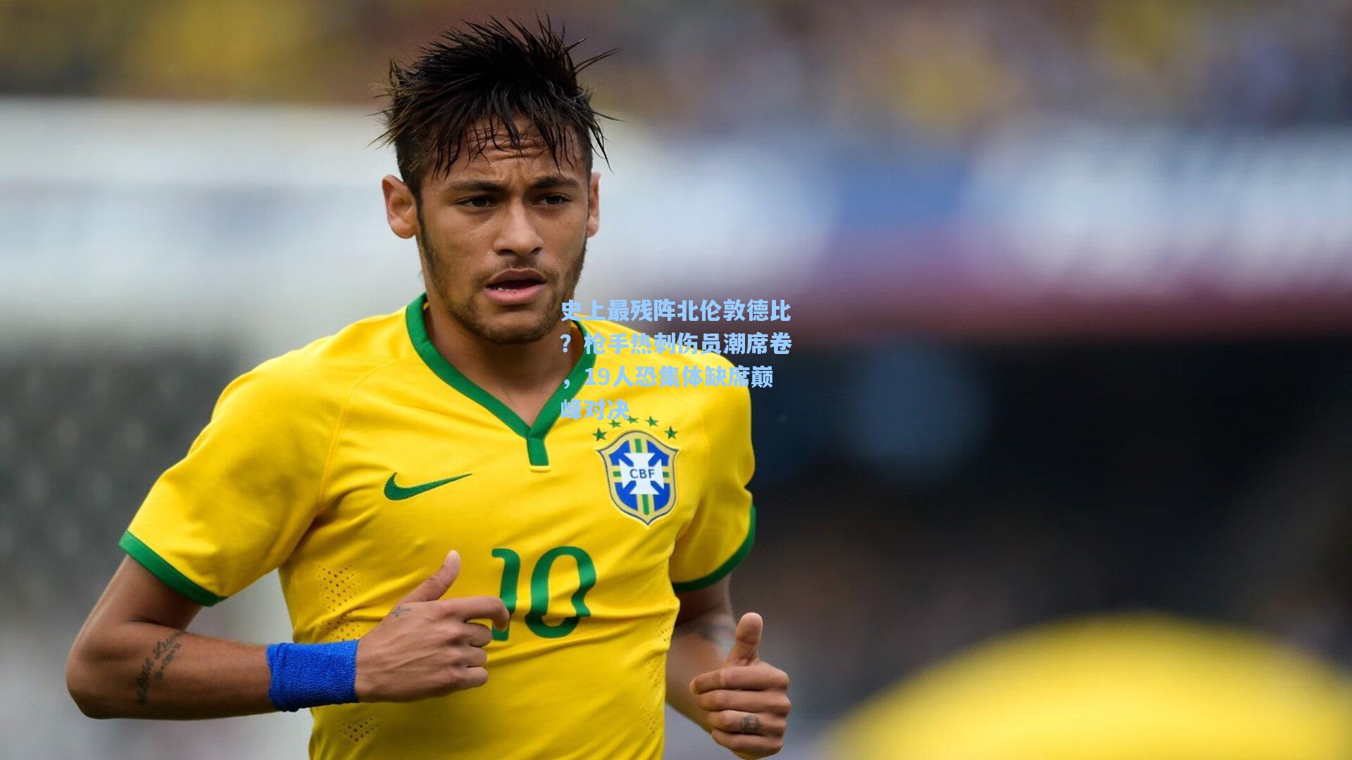 史上最残阵北伦敦德比？枪手热刺伤员潮席卷，19人恐集体缺席巅峰对决