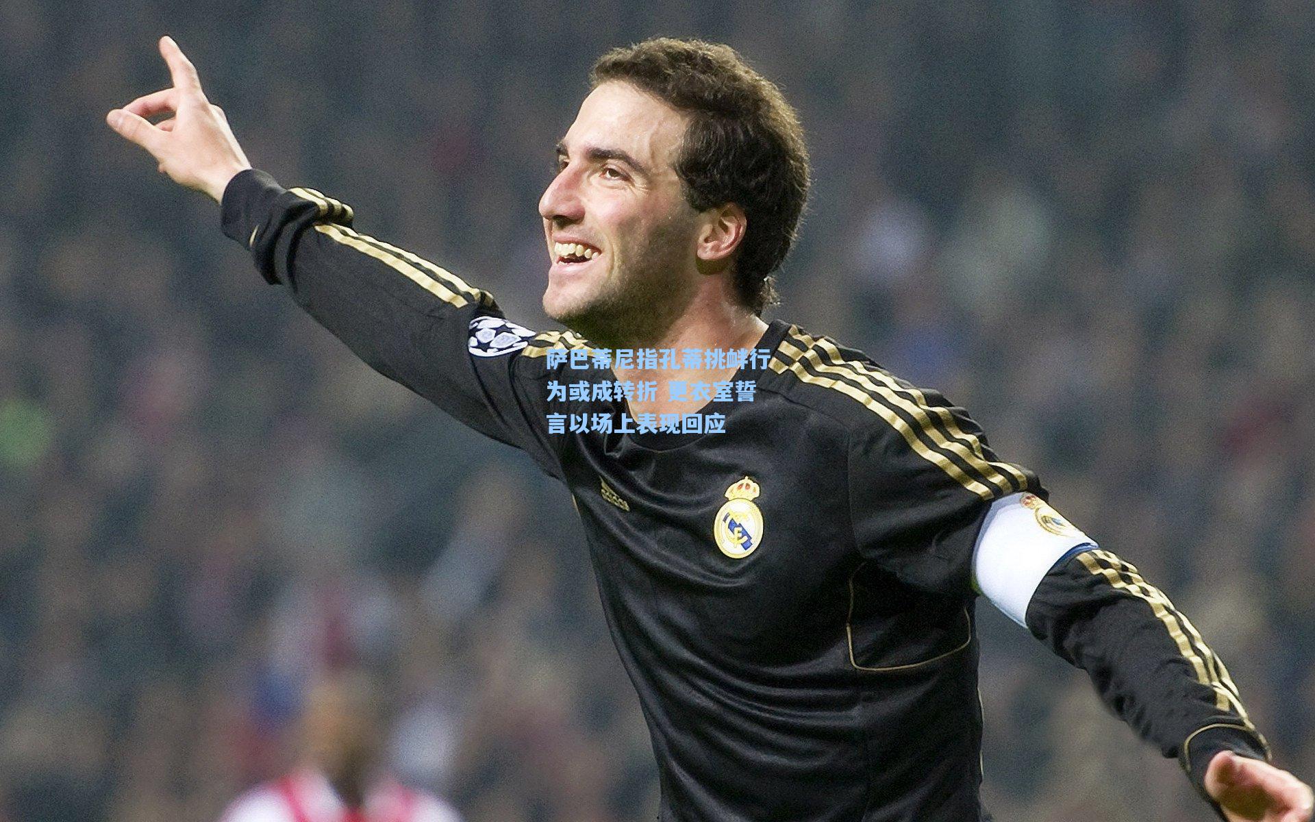 萨巴蒂尼指孔蒂挑衅行为或成转折 更衣室誓言以场上表现回应