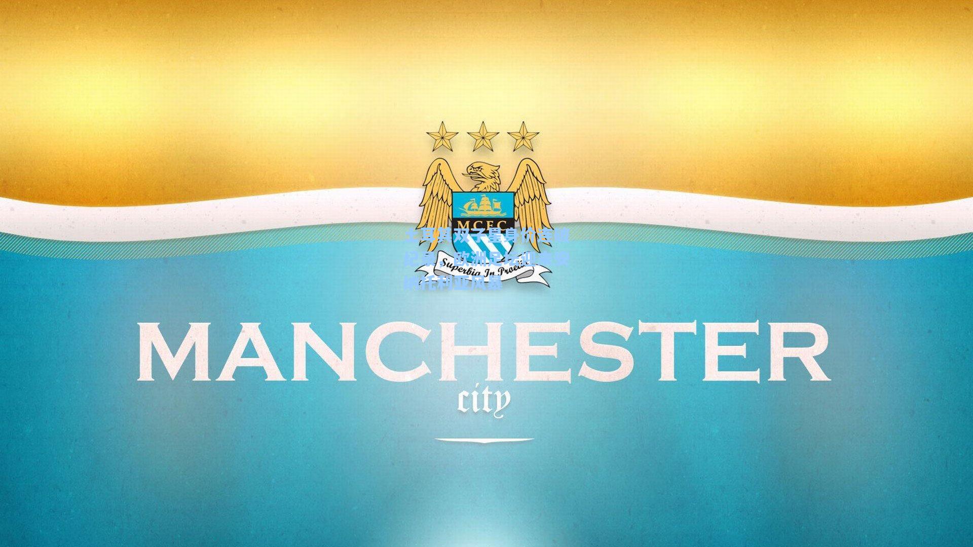 土耳其双子星身价连破纪录，欧洲足坛迎来安纳托利亚风暴