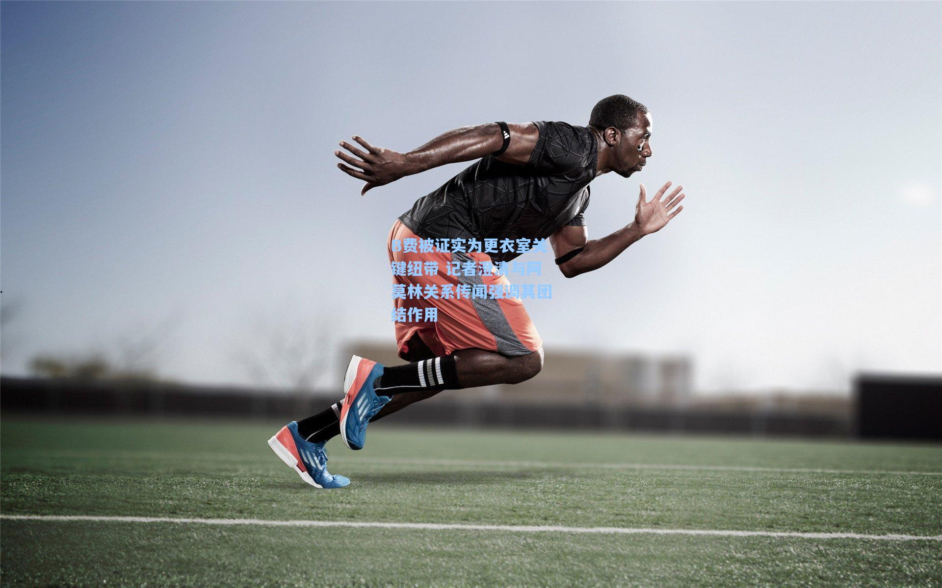 B费被证实为更衣室关键纽带 记者澄清与阿莫林关系传闻强调其团结作用