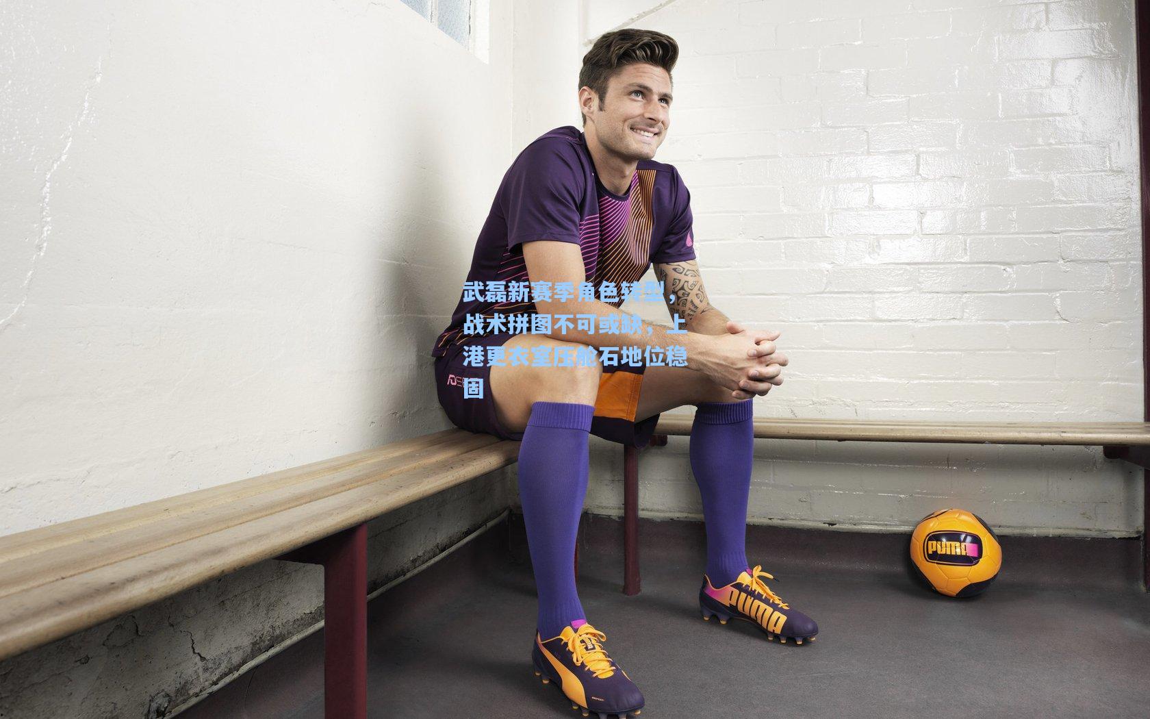 武磊新赛季角色转型，战术拼图不可或缺，上港更衣室压舱石地位稳固